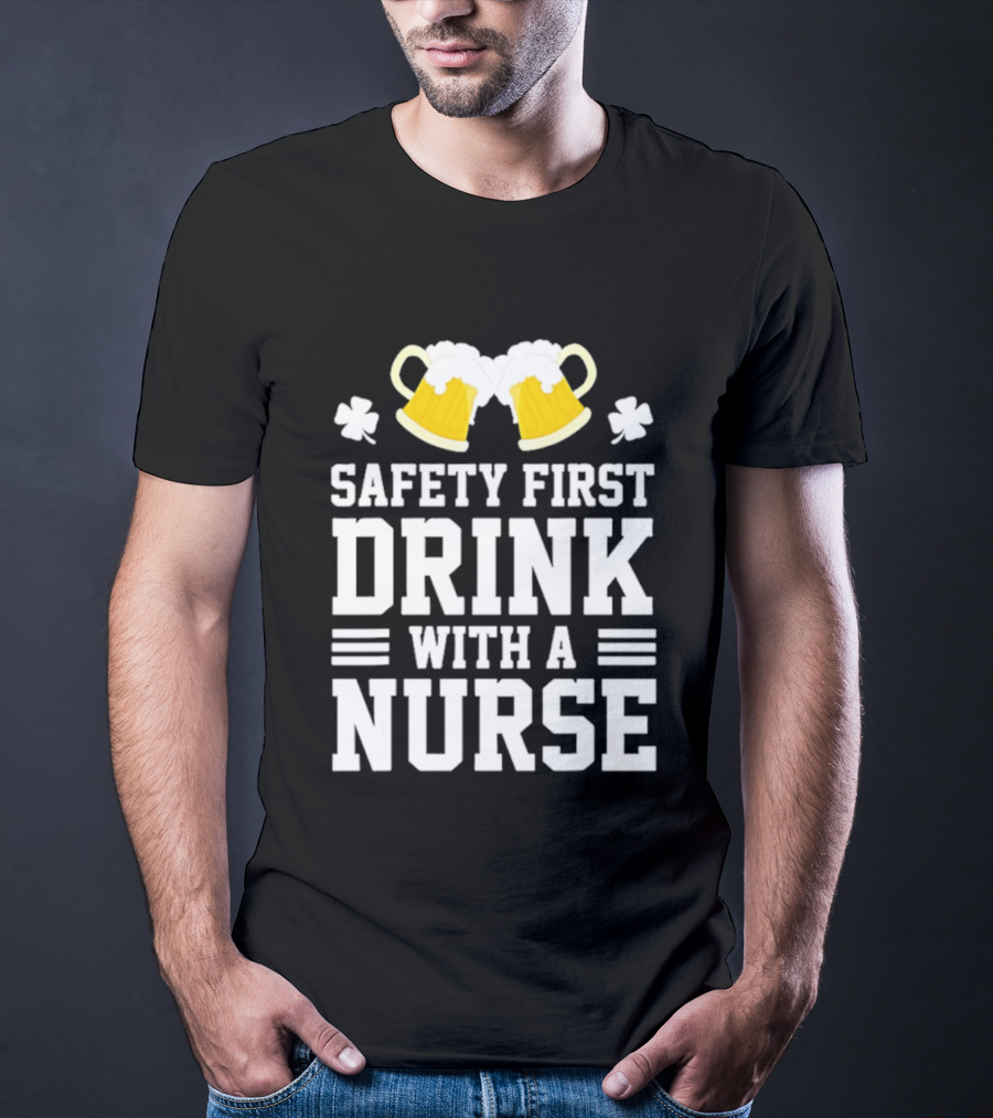 Safety First Drink With A Nurse Beer S T-Shirt