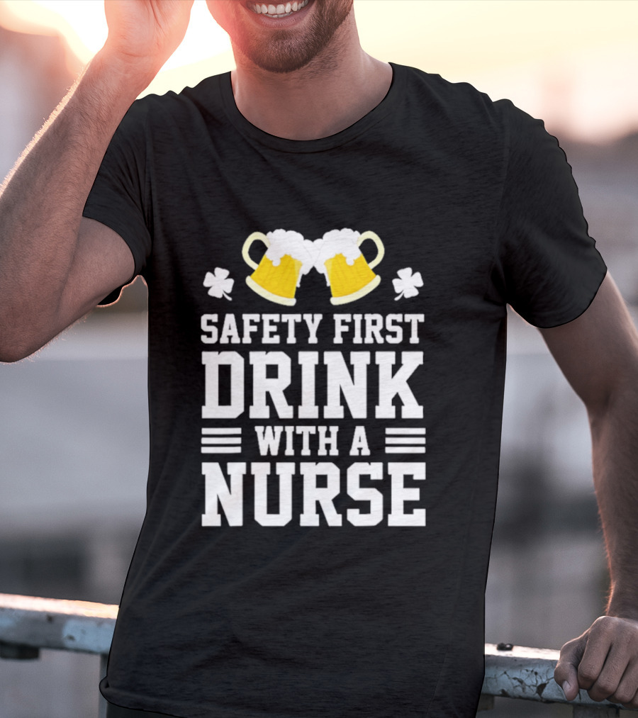 Safety First Drink With A Nurse Beer S T-Shirt