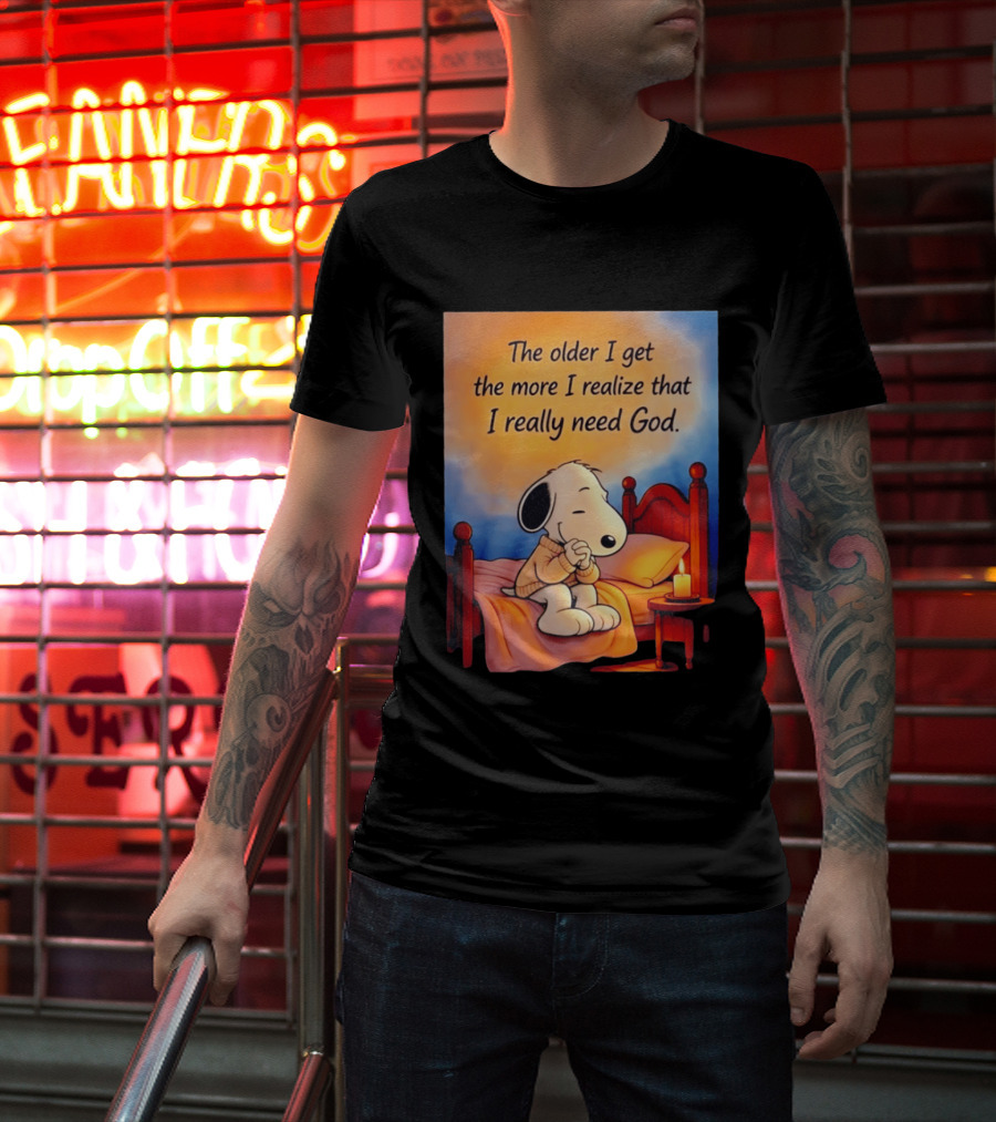 Snoopy The Older I Get The More I Realize That I Really Need God Inspirational T-Shirt