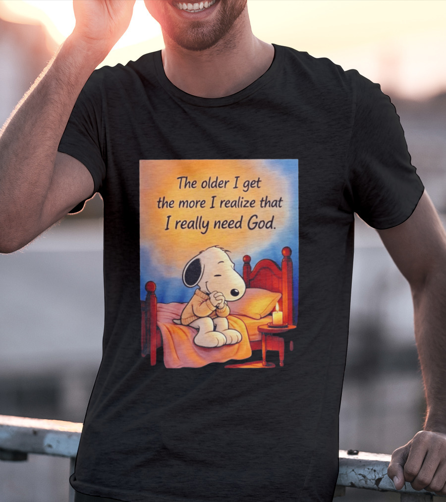 Snoopy The Older I Get The More I Realize That I Really Need God Inspirational T-Shirt