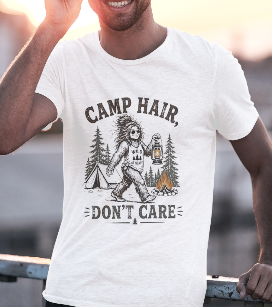 Camp Hair Bigfoot Wild At Heart Don't Care Camping Lantern Fire Tent T-Shirt