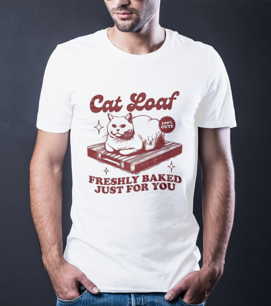 Cat Loaf Freshly Baked Just For You Feline Bread Pun With Cute Cat T-Shirt