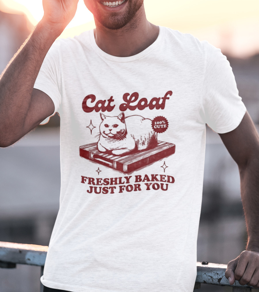 Cat Loaf Freshly Baked Just For You Feline Bread Pun With Cute Cat T-Shirt