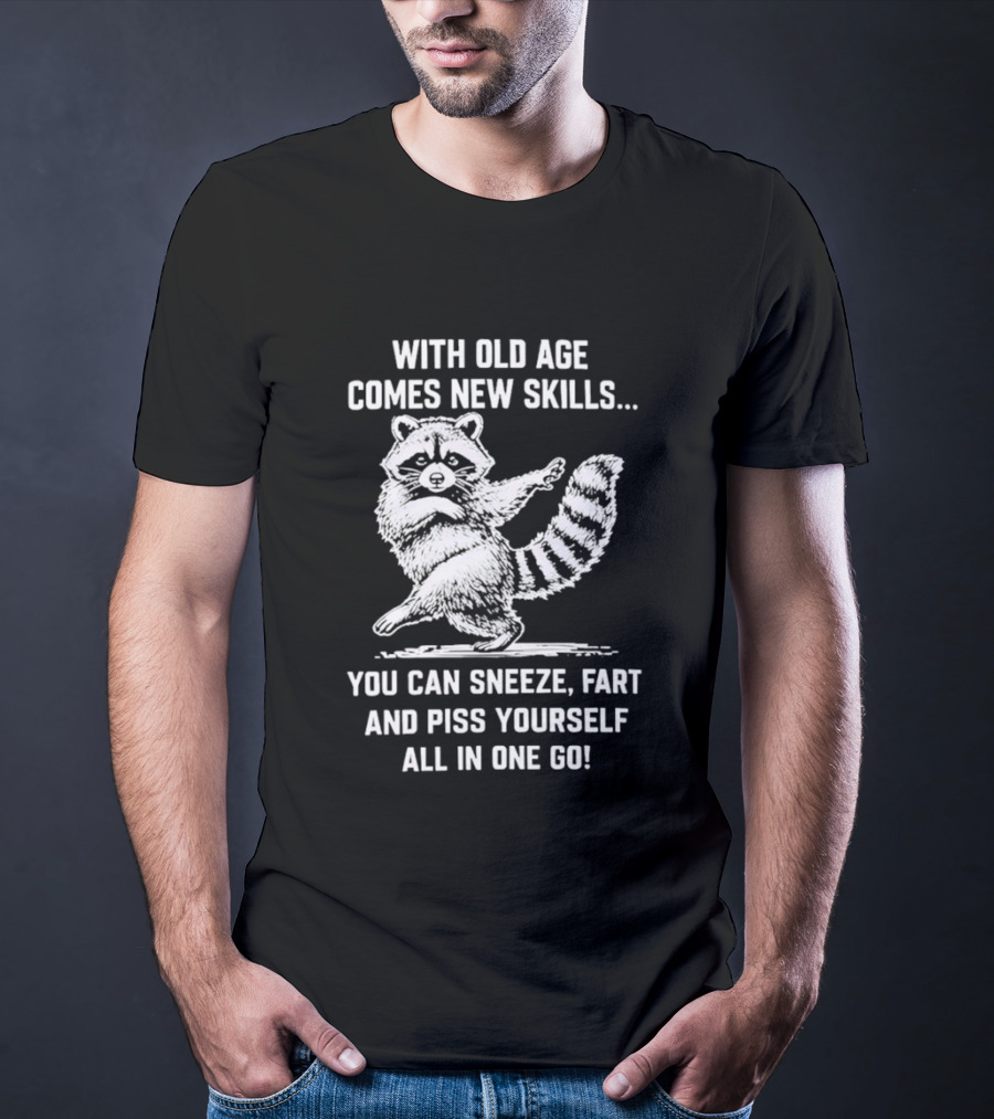 With Old Age Comes New Skills Sneeze Fart Piss Yourself Raccoon T-Shirt