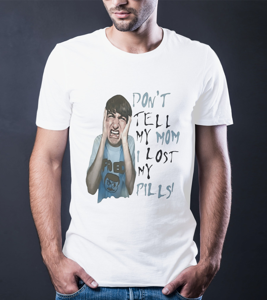 Don't Tell My Mom I Lost My Pills Fred Cartoon T-Shirt