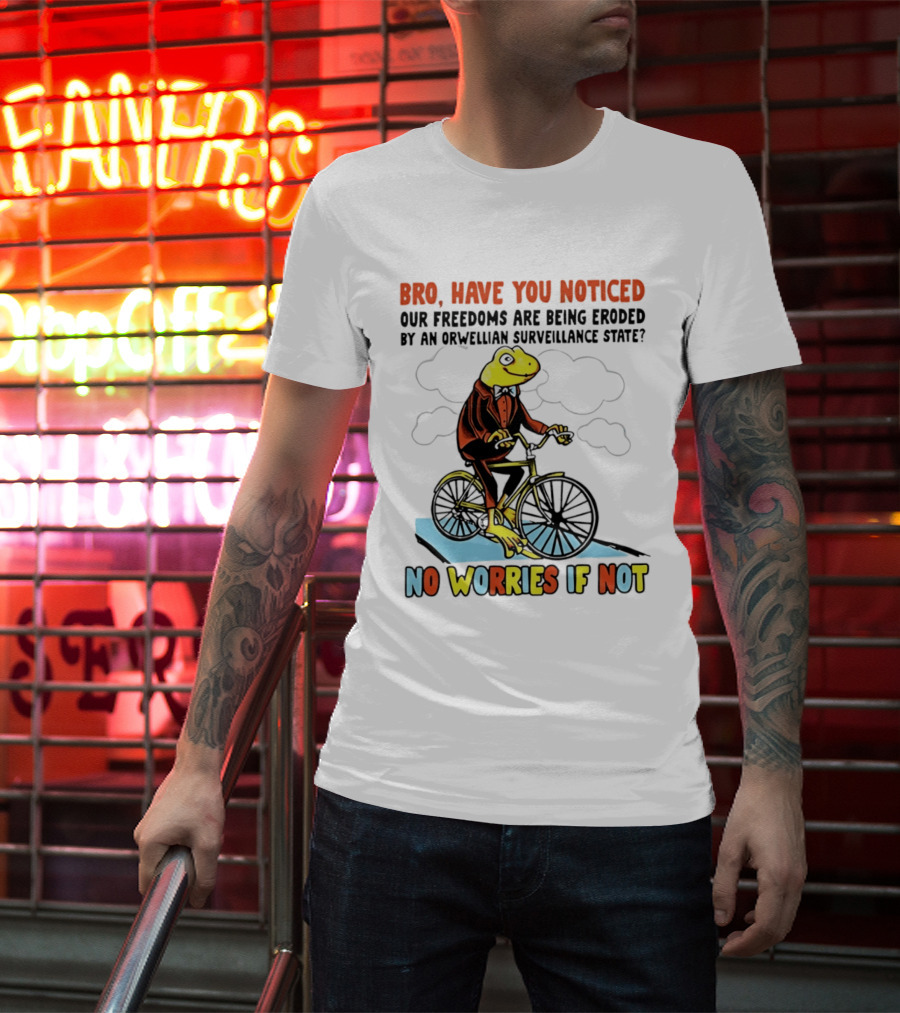 Bro Have You Noticed Our Freedoms Are Being Eroded By An Orwellian Surveillance State No Worries If Not Frog Riding Bike T-Shirt