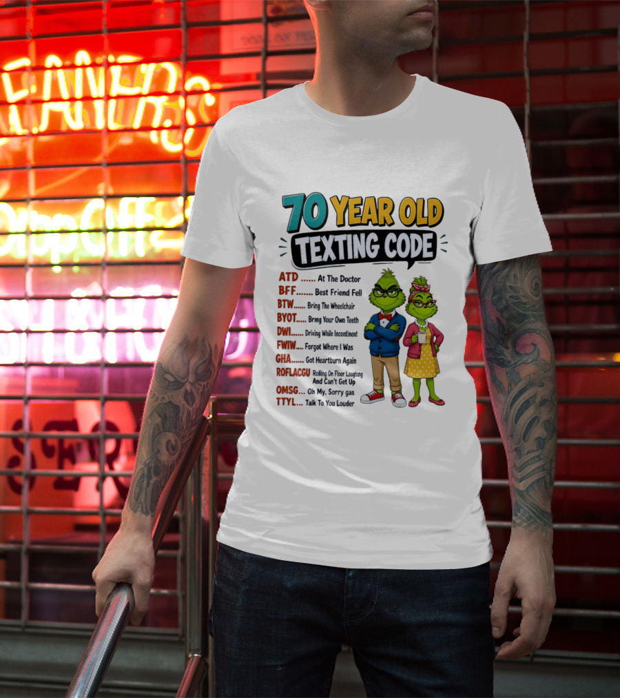 70 Year Old Texting Code Grinch ATD BFF BTW BYOT DWI FWIW GHA ROFLACGU OMGSG TTYL T-Shirt