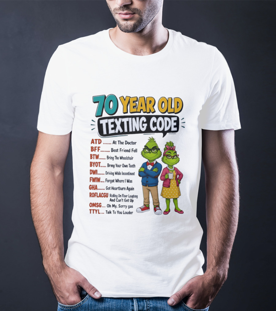 70 Year Old Texting Code Grinch ATD BFF BTW BYOT DWI FWIW GHA ROFLACGU OMGSG TTYL T-Shirt