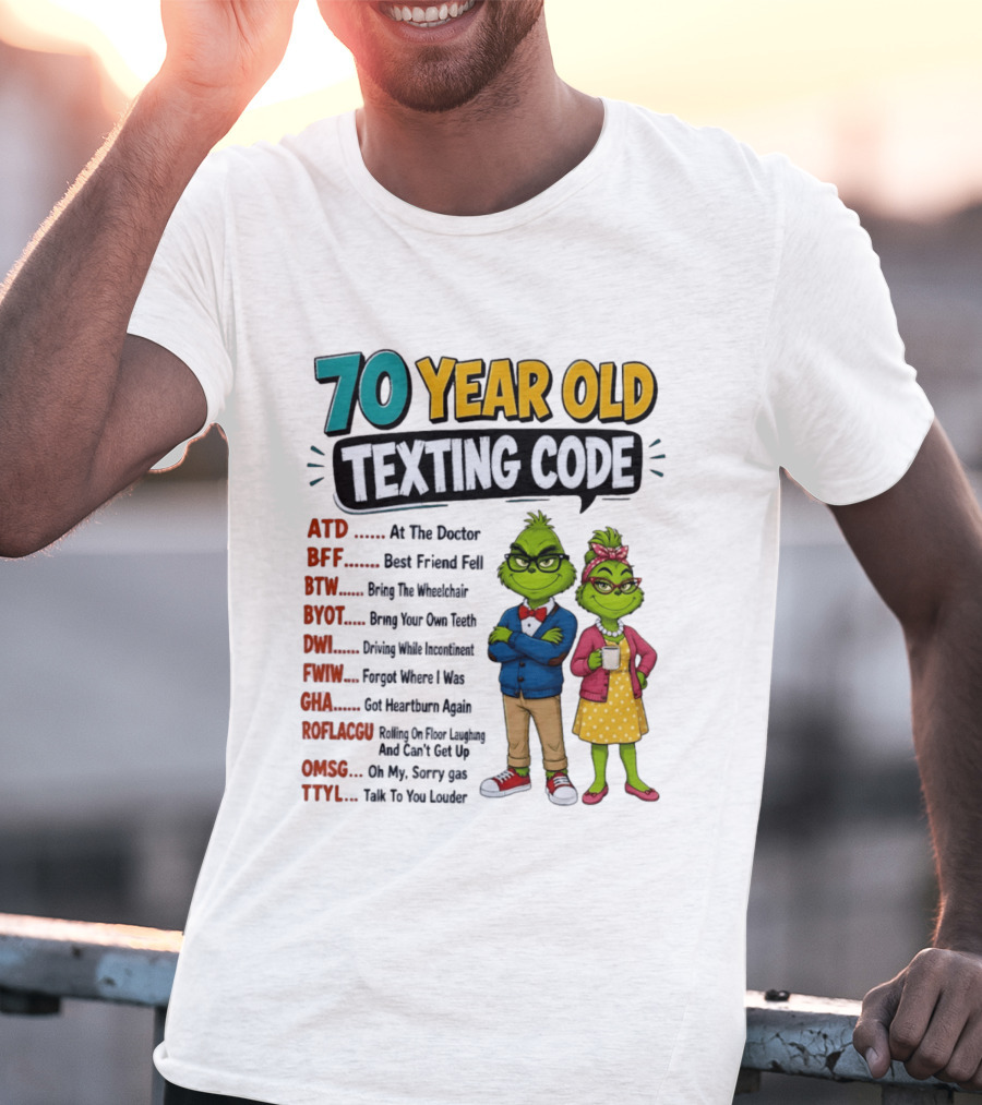 70 Year Old Texting Code Grinch ATD BFF BTW BYOT DWI FWIW GHA ROFLACGU OMGSG TTYL T-Shirt