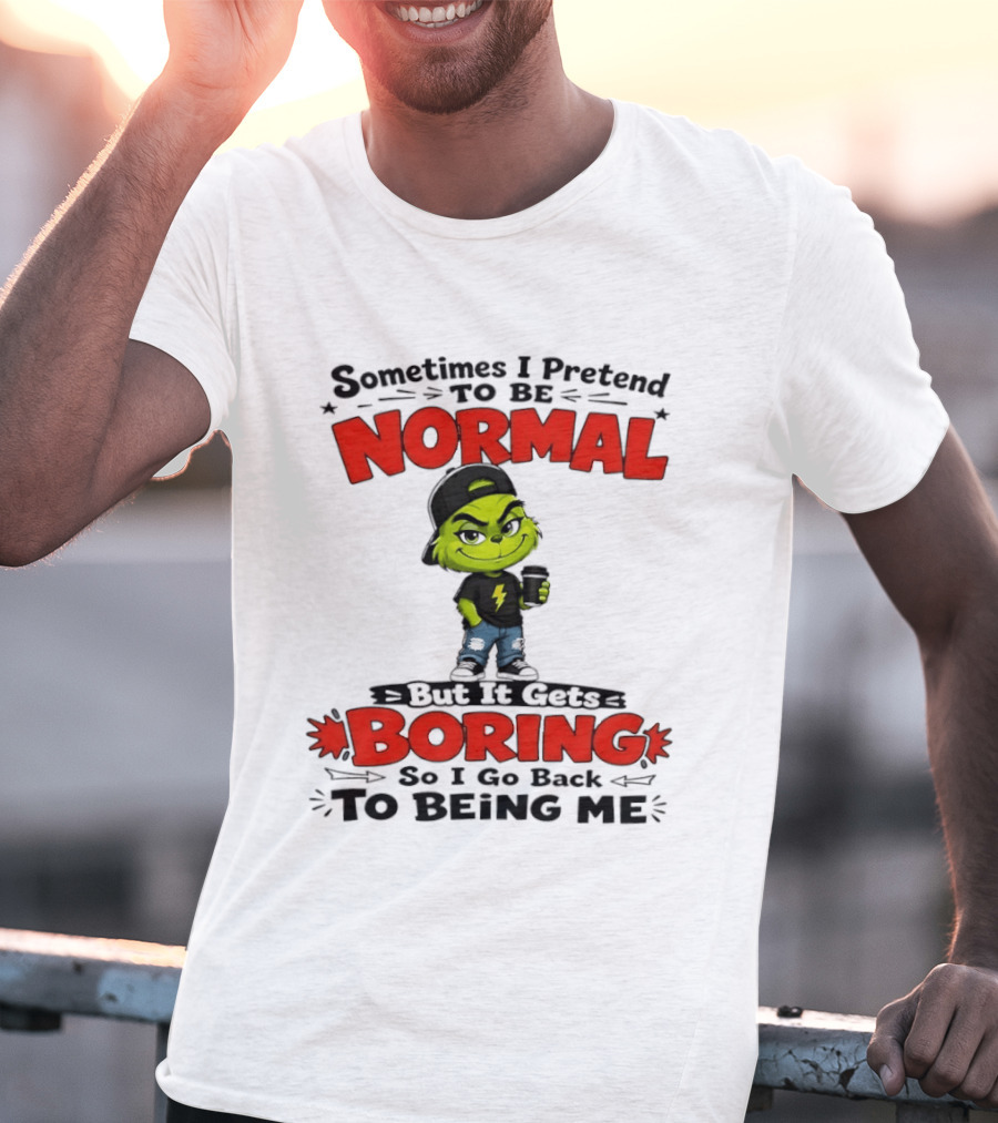 Grinch Sometimes I Pretend To Be Normal Boring Back To Being Me T-Shirt