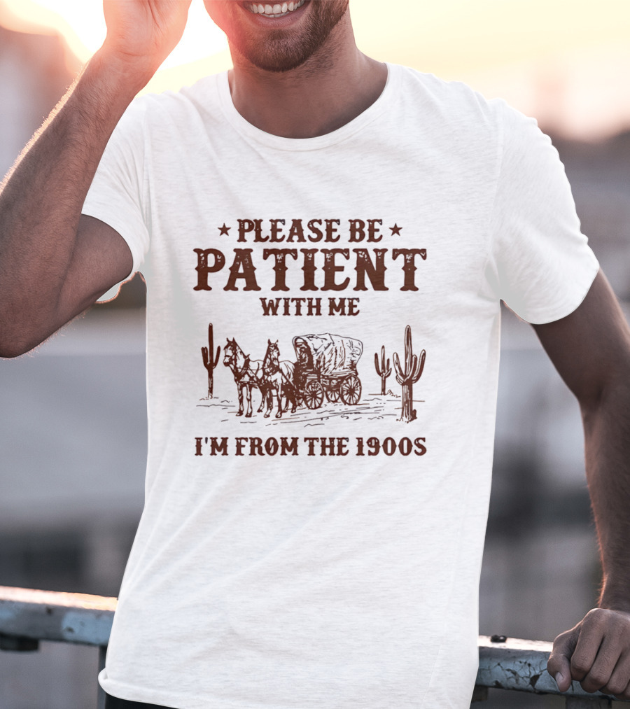 Please Be Patient With Me I'm From The 1900s Wagon Desert Cacti T-Shirt