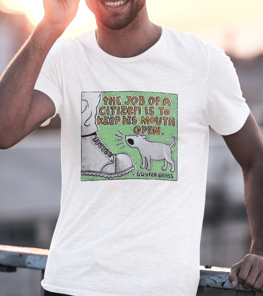 The Job Of A Citizen Is To Keep His Mouth Open Gunter Grass Barking Dog T-Shirt