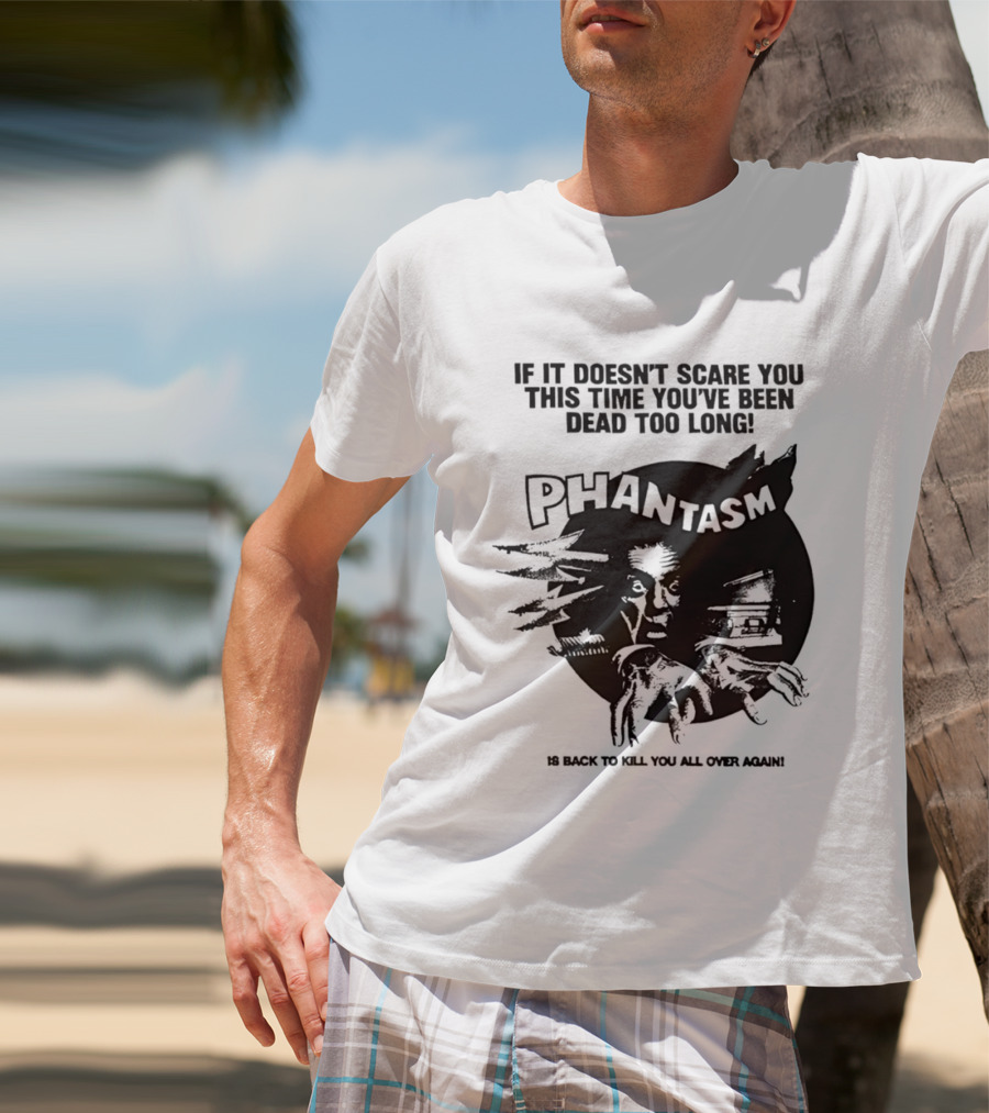 If It Doesn't Scare You This Time You've Been Dead Too Long Phantasm Be Ready To Kill You All Over Again T-Shirt