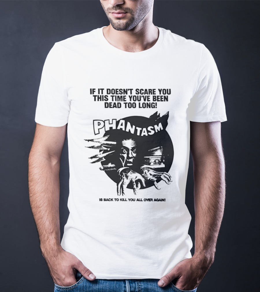 If It Doesn't Scare You This Time You've Been Dead Too Long Phantasm Be Ready To Kill You All Over Again T-Shirt