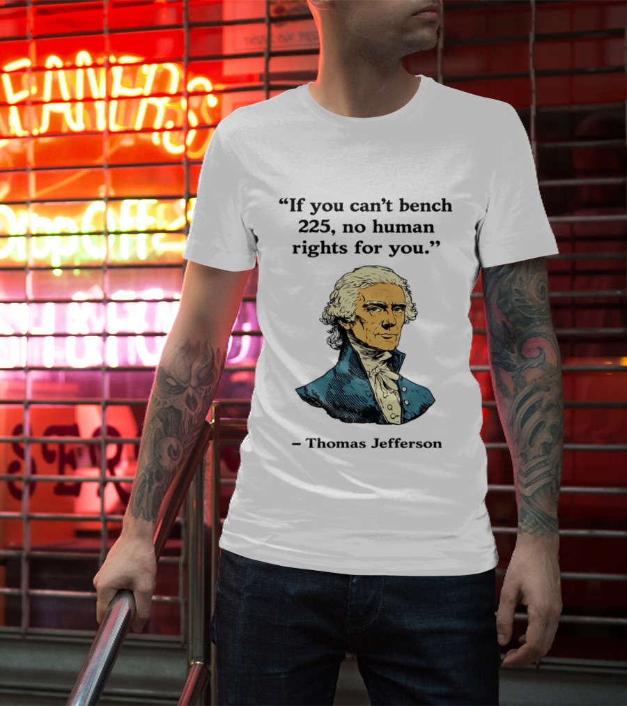 If You Can't Bench 225 No Human Rights For You Thomas Jefferson Quotation T-Shirt
