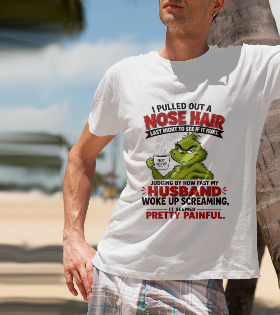 I Pulled Out A Nose Hair Not Sorry Last Night Husband Woke Up Pretty Painful T-Shirt