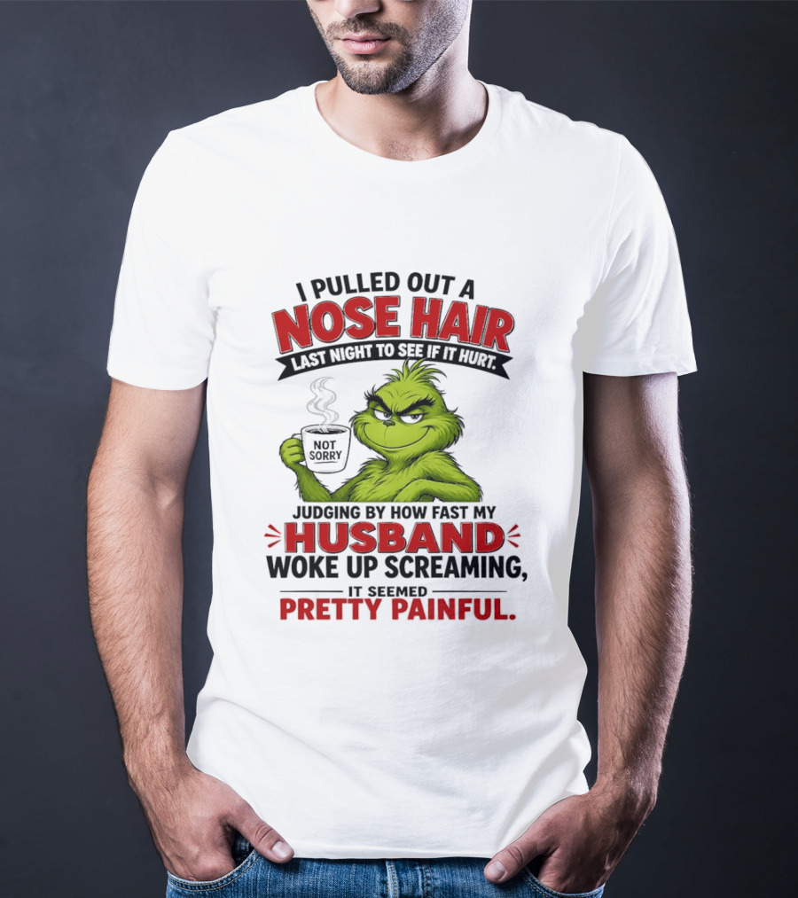 I Pulled Out A Nose Hair Not Sorry Last Night Husband Woke Up Pretty Painful T-Shirt