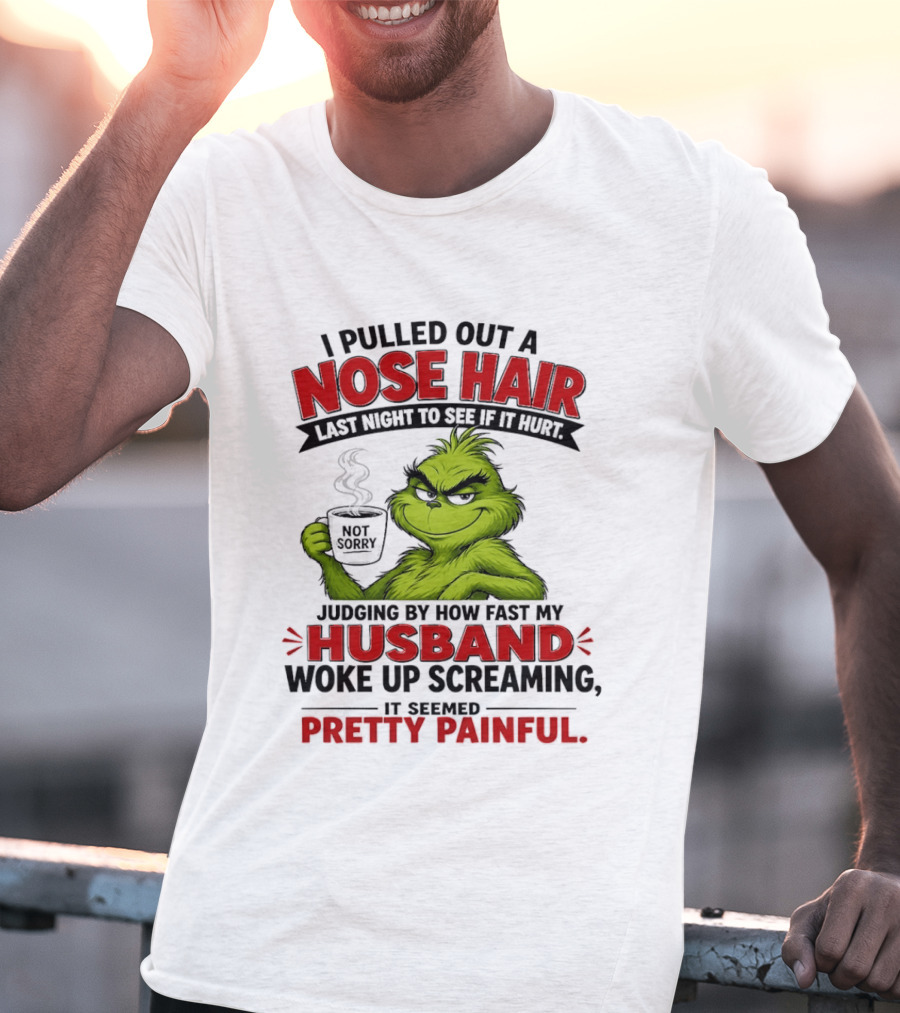 I Pulled Out A Nose Hair Not Sorry Last Night Husband Woke Up Pretty Painful T-Shirt