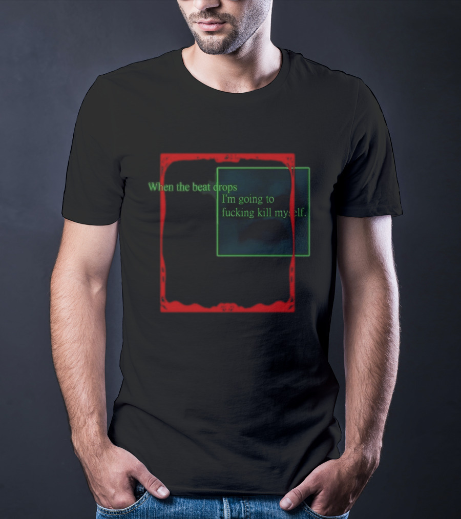 Cruelty Squad When The Beat Drops I'm Going To Kill Myself T-Shirt