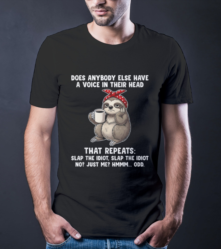 Does Anybody Else Have A Voice In Their Head That Repeats Slap The Idiot Not Just Me Slooth Hmmm Odd T-Shirt