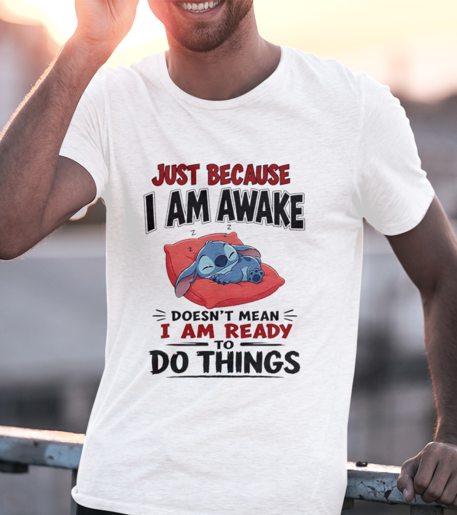 Stitch Just Because I Am Awake Doesn't Mean I Am Ready To Do Things Sleeping Pillow T-Shirt