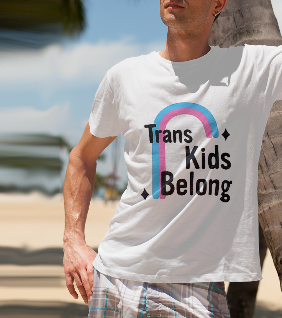 Trans Kids Belong Rainbow LGBTQ+ Support T-Shirt