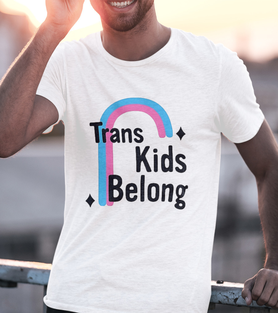 Trans Kids Belong Rainbow LGBTQ+ Support T-Shirt