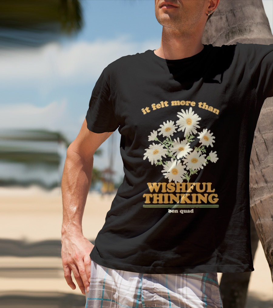 It Felt More Than Wishful Thinking Ben Quad Flower T-Shirt