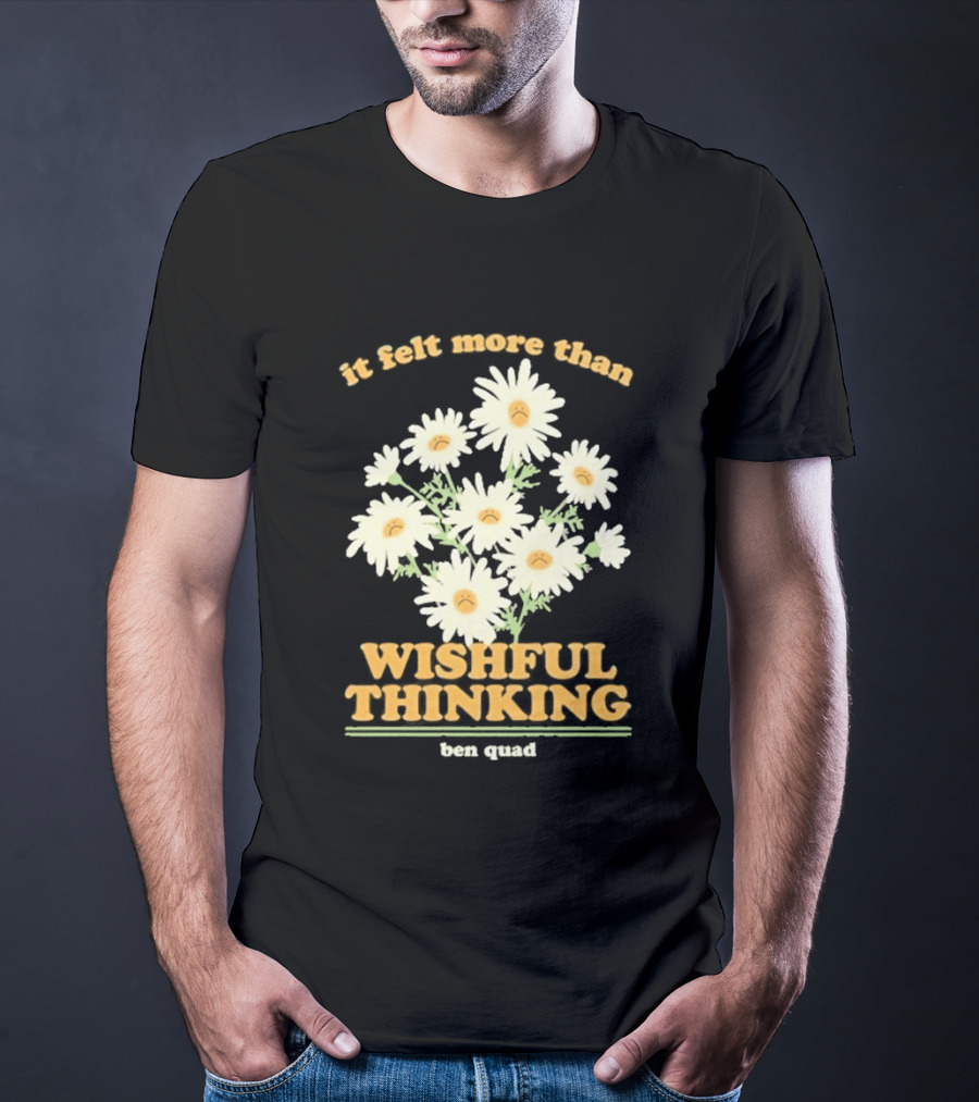 It Felt More Than Wishful Thinking Ben Quad Flower T-Shirt