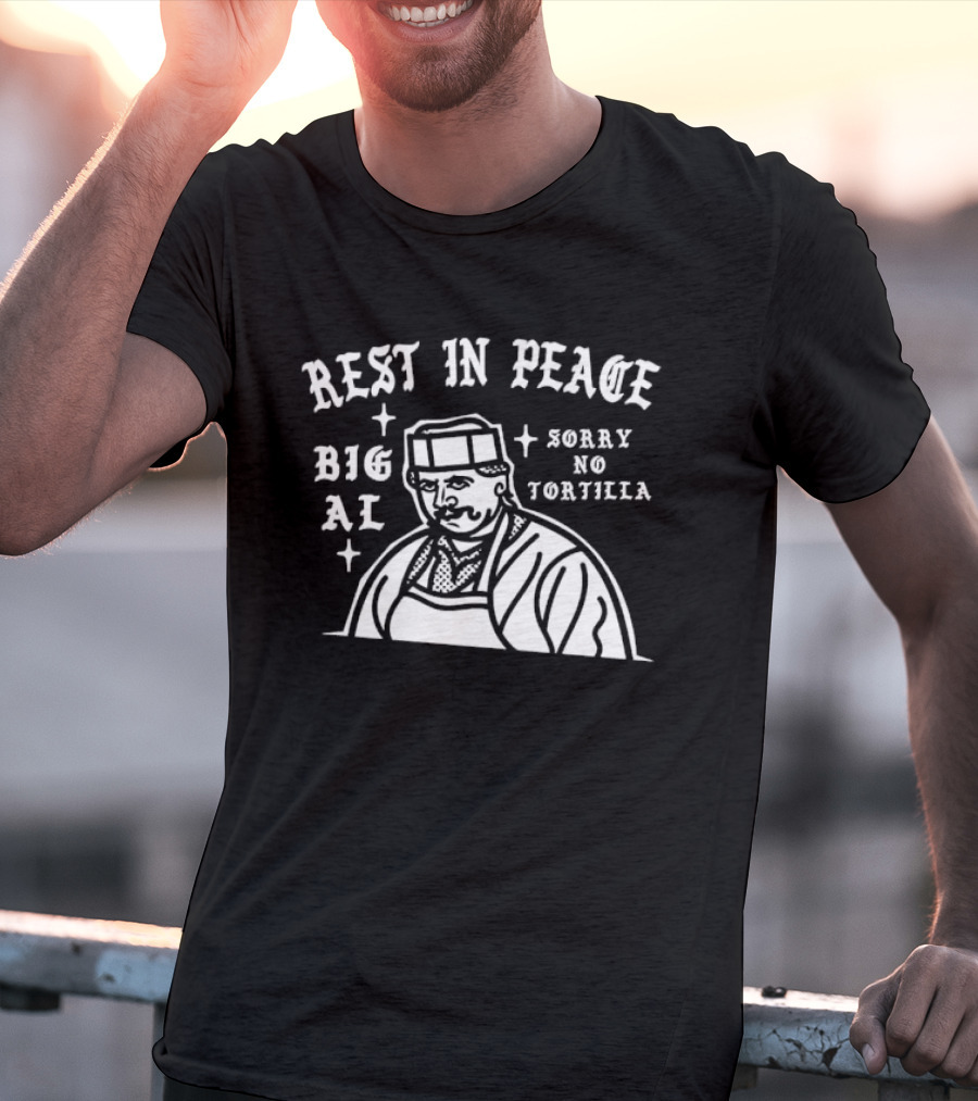 Rest In Peace Big Al Sorry No Tortilla T-Shirt