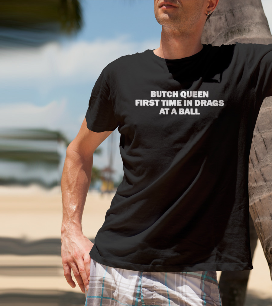 Butch Queen First Time In Drags At A Ball Celebration T-Shirt