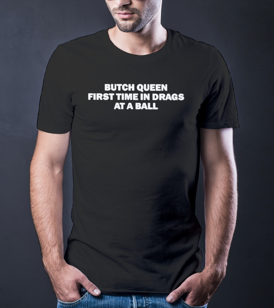 Butch Queen First Time In Drags At A Ball Celebration T-Shirt