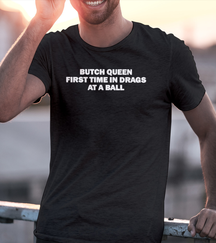 Butch Queen First Time In Drags At A Ball Celebration T-Shirt