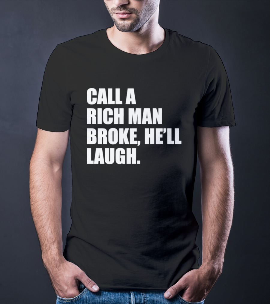 Call A Rich Man Broke He'll Laugh Comical Bold Wealth T-Shirt