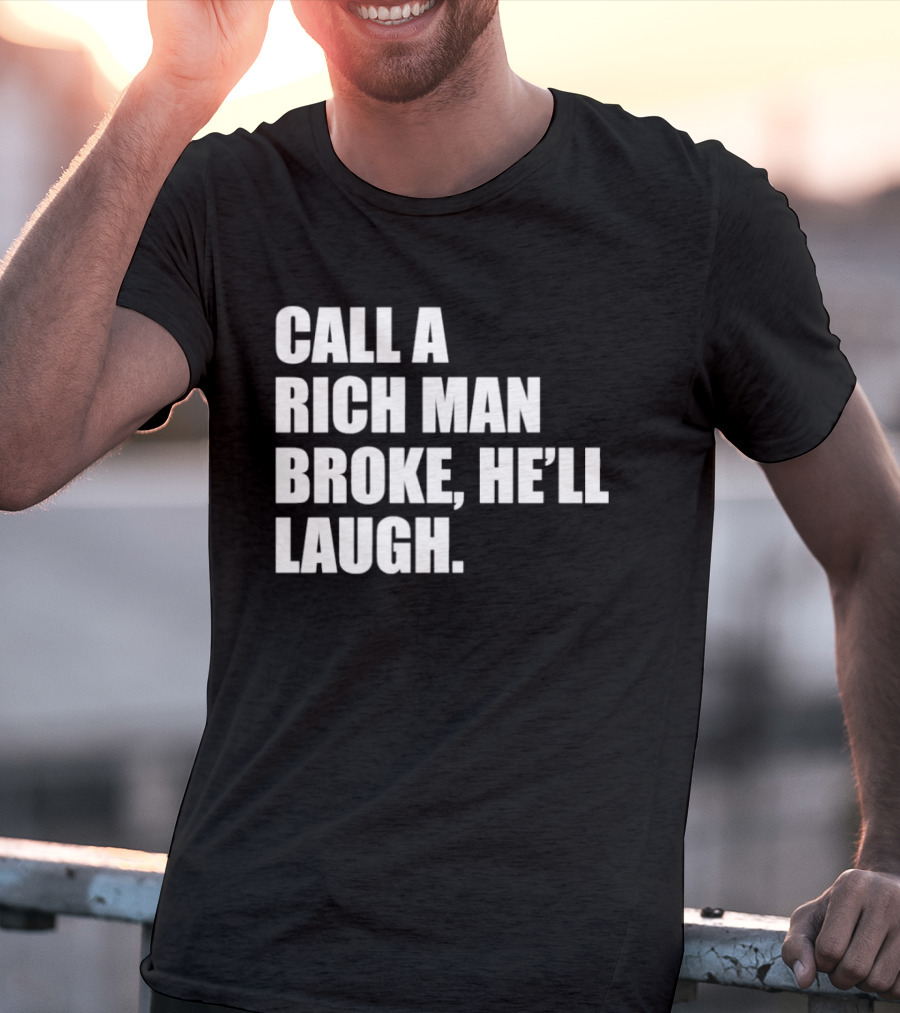 Call A Rich Man Broke He'll Laugh Comical Bold Wealth T-Shirt