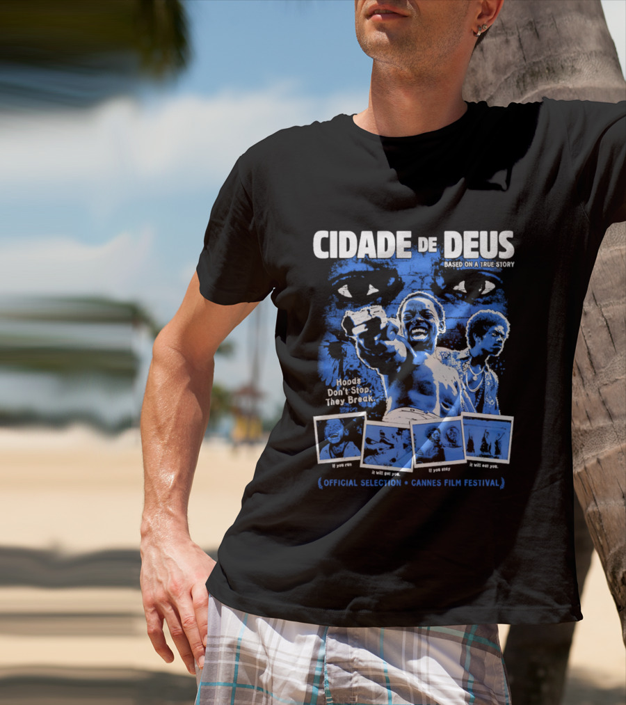 Cidade De Deus Hoods Don't Stop They Break If You Run It Will Get You If You Stay It Will Eat You Official Selection Cannes Film Festival T-Shirt