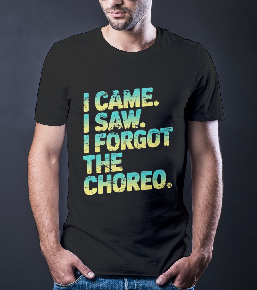 I Came I Saw I Forgot The Choreo Dancer Humor T-Shirt