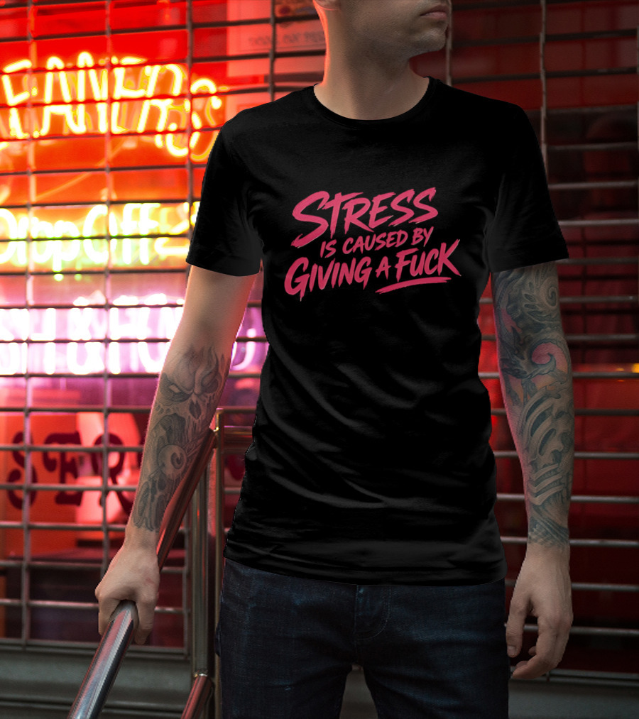 Stress Is Caused By Giving A Fuck Motivational Phrase Empowerment T-Shirt