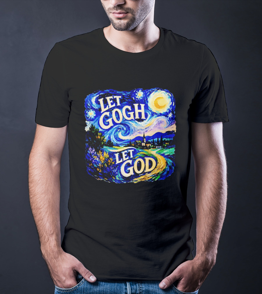 Let Gogh Let God Starry Night Van Gogh T-Shirt
