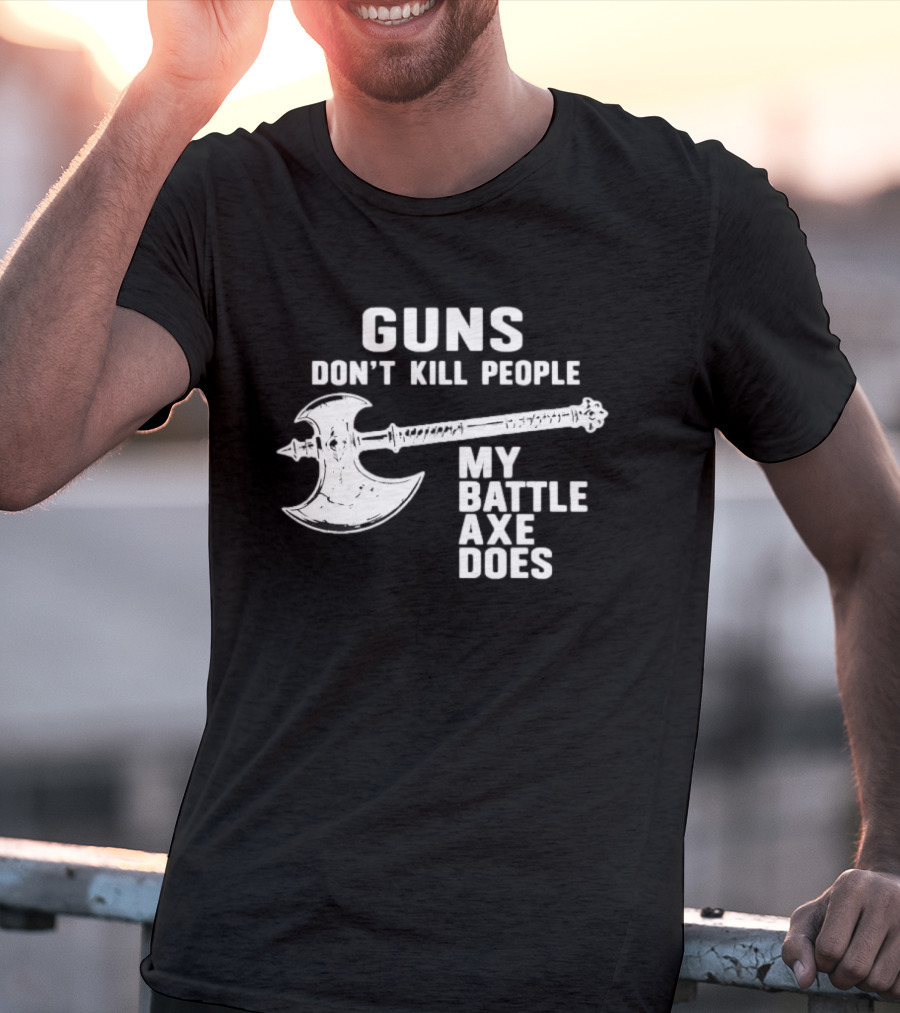 Guns Don't Kill People My Battle Axe Does T-Shirt