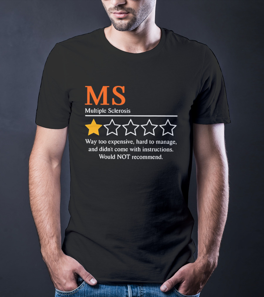 MS Multiple Sclerosis One Star Review Way Too Expensive Hard To Manage No Instructions Would NOT Recommend T-Shirt