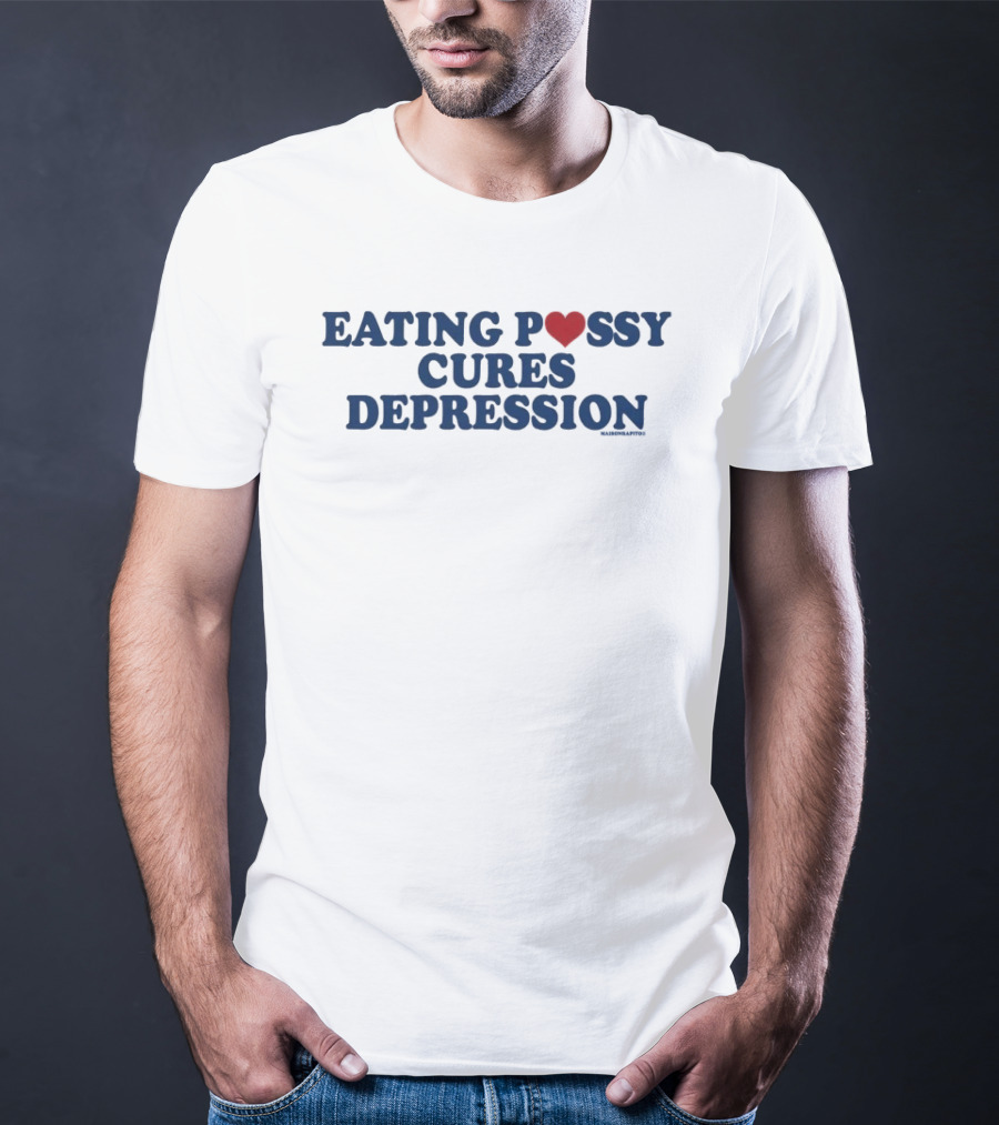 Eating Pussy Cures Depression T-Shirt