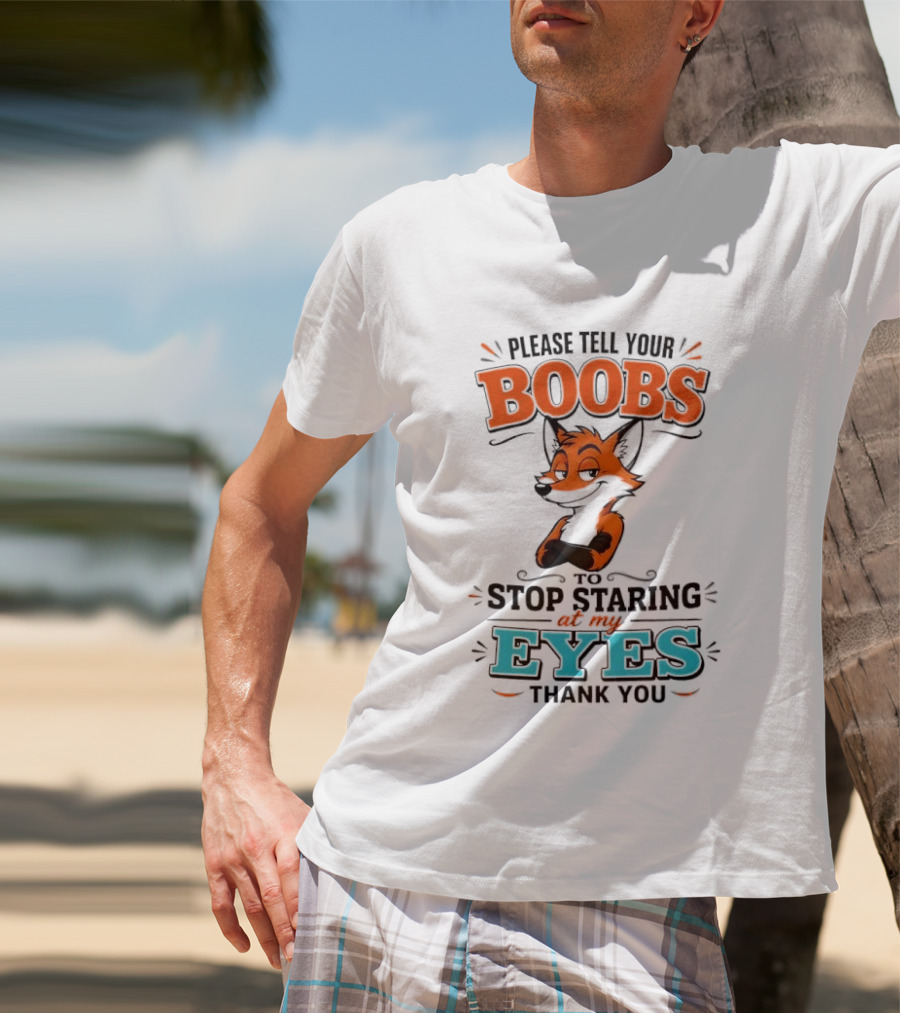 Please Tell Your Boobs To Stop Staring At My Eyes Thank You Fox T-Shirt