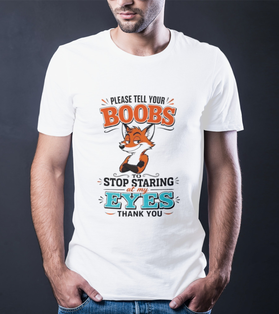 Please Tell Your Boobs To Stop Staring At My Eyes Thank You Fox T-Shirt