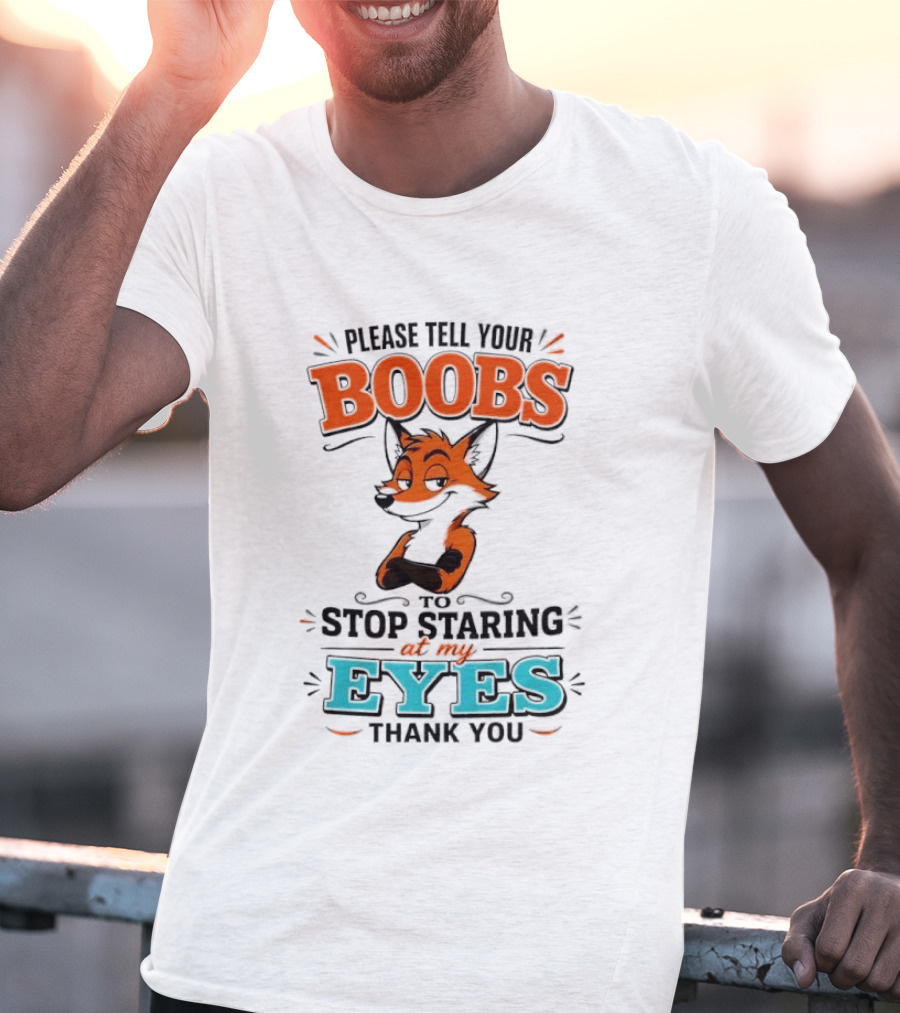 Please Tell Your Boobs To Stop Staring At My Eyes Thank You Fox T-Shirt