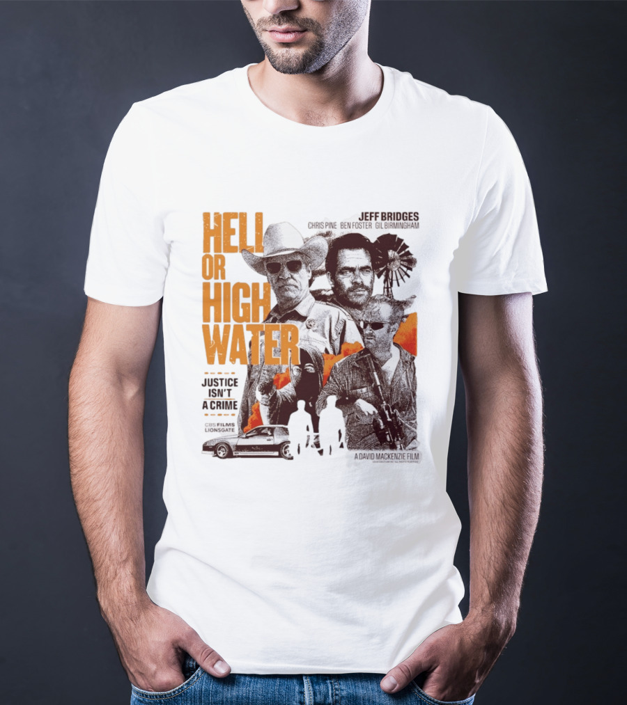 Hell Or High Water Movie Jeff Bridges Chris Pine Ben Foster Gil Birmingham Justice Isn't A Crime CBS Films Lionsgate T-Shirt