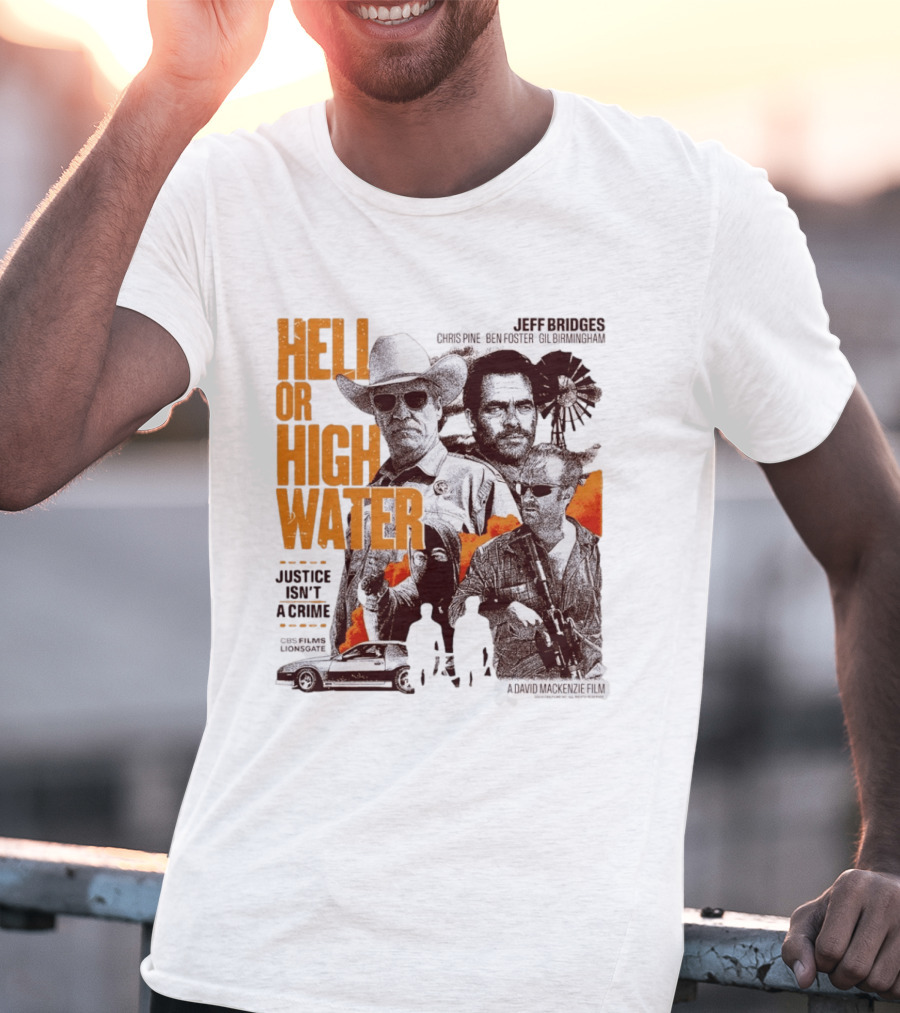 Hell Or High Water Movie Jeff Bridges Chris Pine Ben Foster Gil Birmingham Justice Isn't A Crime CBS Films Lionsgate T-Shirt