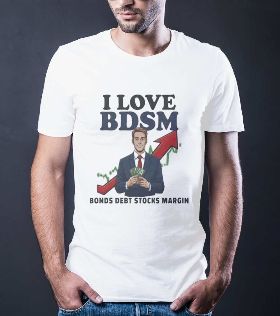I Love BDSM Bonds Debt Stocks Margin Financial Humor Business T-Shirt