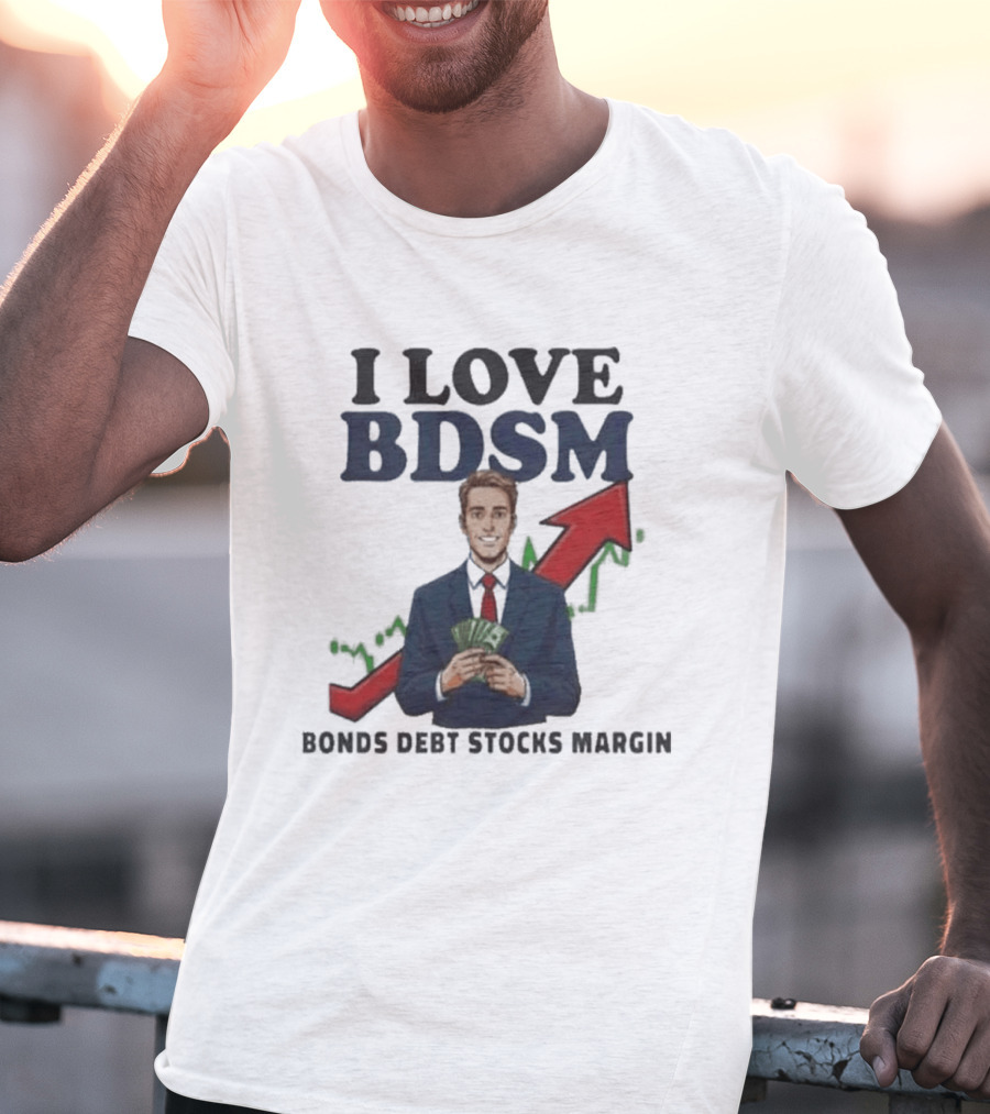 I Love BDSM Bonds Debt Stocks Margin Financial Humor Business T-Shirt