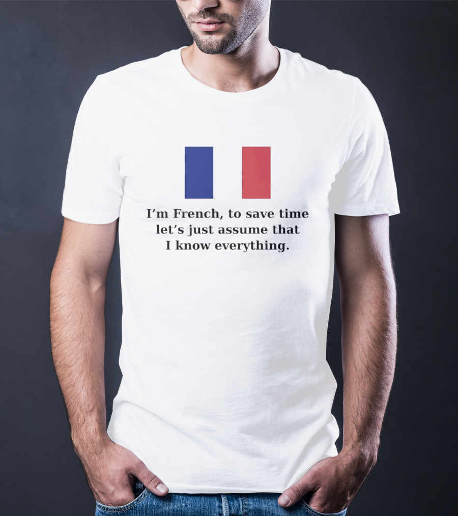 I'm French Let's Just Assume I Know Everything French Flag T-Shirt